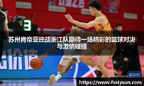 苏州肯帝亚迎战浙江队期待一场精彩的篮球对决与激情碰撞