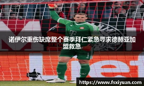 诺伊尔重伤缺席整个赛季拜仁紧急寻求德赫亚加盟救急