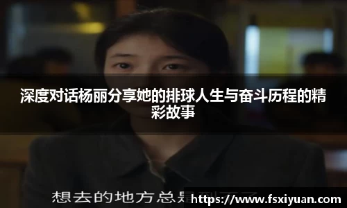 深度对话杨丽分享她的排球人生与奋斗历程的精彩故事